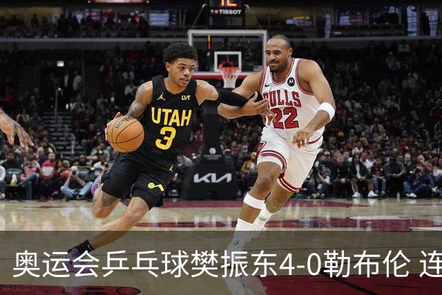 奥运会乒乓球樊振东4-0勒布伦 连续2届进男单决赛