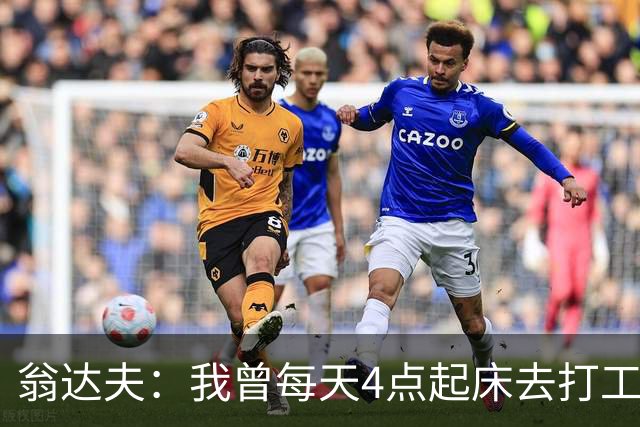 翁达夫：我曾每天4点起床去打工下班才训练，过了整整2年这种日子