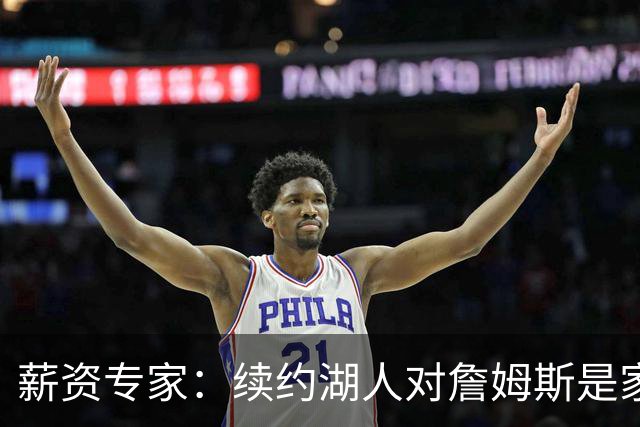 薪资专家：续约湖人对詹姆斯是家庭&财务和争冠机会的平衡